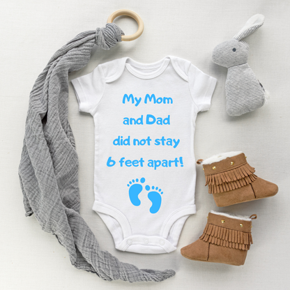 My Mom and Dad Did not Stay 6 Feet Apart Baby Onesie