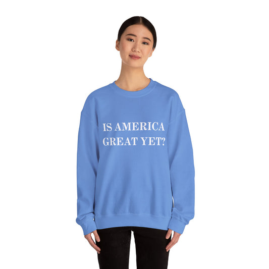 Is America Great Yet? Presidential Election Anti Trump Unisex Crewneck Sweatshirt